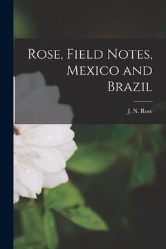 portada Rose, Field Notes, Mexico and Brazil (en Inglés)