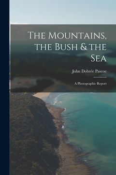 portada The Mountains, the Bush & the Sea: a Photographic Report (en Inglés)