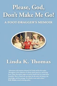 portada Please, God, Don't Make Me Go!: A Foot-Dragger's Memoir (en Inglés)