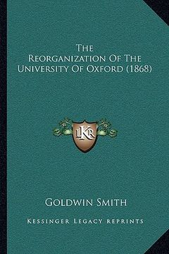 portada the reorganization of the university of oxford (1868) (en Inglés)
