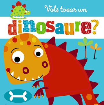 portada Vols Tocar un Dinosaure? (Catalá - a Partir de 0 Anys - Projecte de 0 a 3 Anys - Llibres Sensorials)