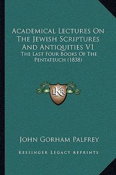 portada academical lectures on the jewish scriptures and antiquities v1: the last four books of the pentateuch (1838) (en Inglés)