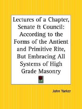 portada lectures of a chapter, senate and council: according to the forms of the antient and primitive rite, but embracing all systems of high grade masonry