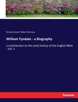 portada William Tyndale - a Biography: a contribution to the early history of the English Bible - Vol. 1