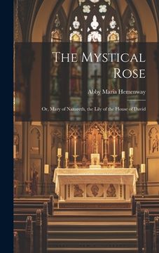 portada The Mystical Rose: Or, Mary of Nazareth, the Lily of the House of David (in English)