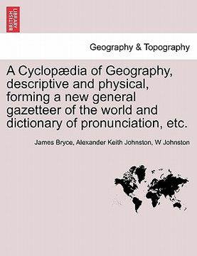 portada a cyclop dia of geography, descriptive and physical, forming a new general gazetteer of the world and dictionary of pronunciation, etc. (en Inglés)
