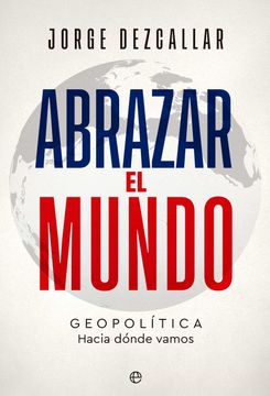 portada Abrazar el Mundo: Geopolítica: Hacia Dónde Vamos