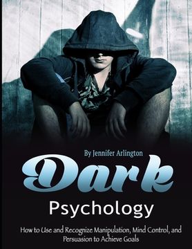portada Dark Psychology: How to Use and Recognize Manipulation, Mind Control, and Persuasion to Achieve Goals (in English)