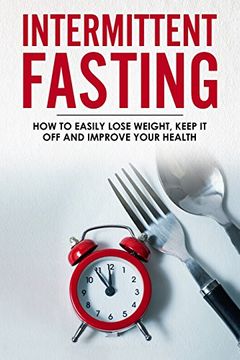 portada Intermittent Fasting: How to Easily Lose Weight, Keep it off and Improve Your Health (en Inglés)