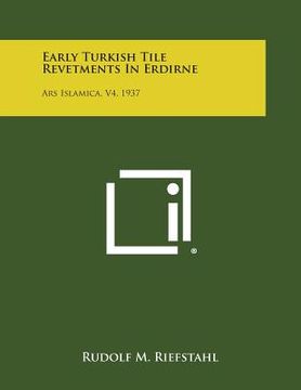 portada Early Turkish Tile Revetments in Erdirne: Ars Islamica, V4, 1937 (en Inglés)