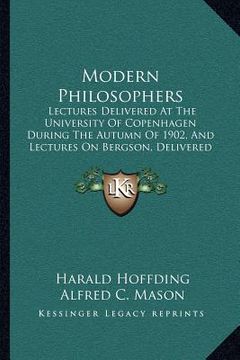 portada modern philosophers: lectures delivered at the university of copenhagen during the autumn of 1902, and lectures on bergson, delivered in 19 (en Inglés)