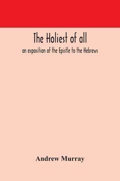 portada The holiest of all: an exposition of the Epistle to the Hebrews (in English)