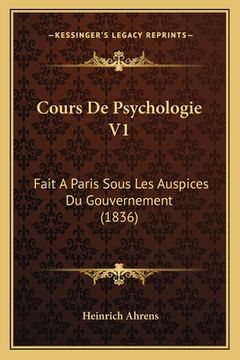 portada Cours De Psychologie V1: Fait A Paris Sous Les Auspices Du Gouvernement (1836) (en Francés)