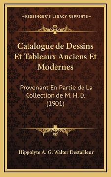 portada Catalogue de Dessins Et Tableaux Anciens Et Modernes: Provenant En Partie de La Collection de M. H. D. (1901) (en Francés)