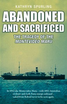 portada Abandoned and Sacrificed: The Tragedy of the Montevideo Maru (en Inglés)