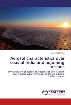 portada Aerosol characteristics over coastal India and adjoining oceans: Investigations of aerosol characteristics over Arabian Sea, tropical Indian Ocean & coastal India during northern winter