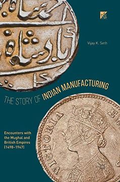 portada The Story of Indian Manufacturing: Encounters With the Mughal and British Empires (1498 -1947) 
