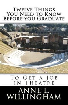 portada Twelve Things You Need to Know Before You Graduate: To Get a Job in Theatre (en Inglés)