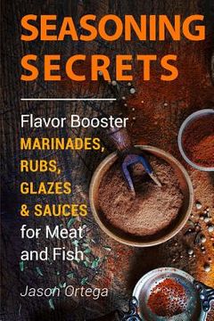 portada Seasoning Secrets: Flavor Booster Marinades, Rubs, Glazes & Sauces for Meat and Fish (en Inglés)