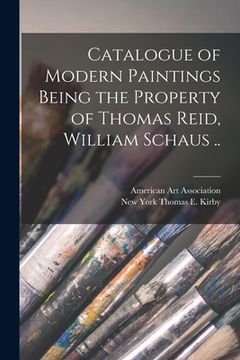 portada Catalogue of Modern Paintings Being the Property of Thomas Reid, William Schaus .. (in English)