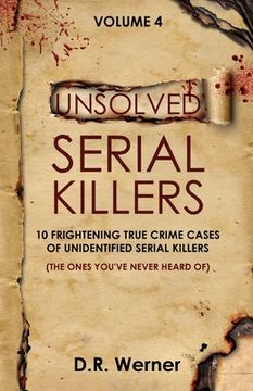 portada Unsolved Serial Killers - Volume 4: 10 Frightening True Crime Cases of Unidentified Serial Killers (The Ones You've Never Heard of) (en Inglés)