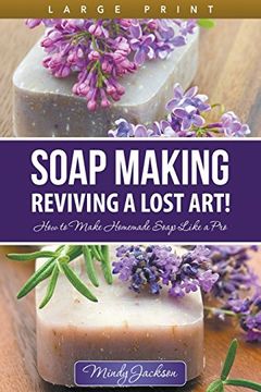 portada Soap Making: Reviving a Lost Art! (Large Print): How to Make Homemade Soap like a Pro