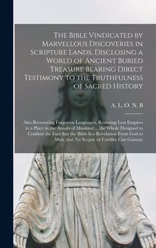 portada The Bible Vindicated by Marvellous Discoveries in Scripture Lands, Disclosing a World of Ancient Buried Treasure Bearing Direct Testimony to the Truth (en Inglés)