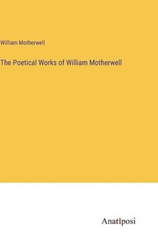 portada The Poetical Works of William Motherwell (en Inglés)