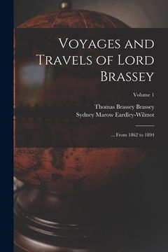 portada Voyages and Travels of Lord Brassey: ... From 1862 to 1894; Volume 1 (in English)