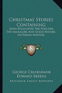 portada christmas stories containing: john wildgoose the poacher; the smuggler; and good-nature, or parish matters (en Inglés)