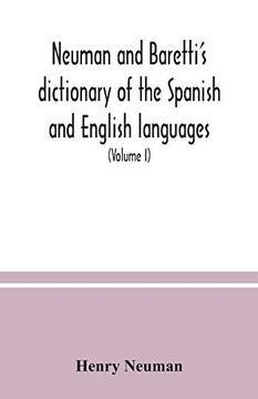 portada Neuman and Baretti's Dictionary of the Spanish and English Languages: Wherein the Words are Correctly Explained; Agreeably to Their Different Meanings; And a Great Variety of Terms; Relating to the a (en Inglés)