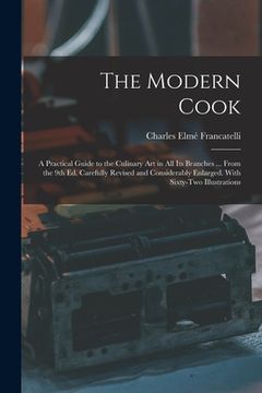 portada The Modern Cook: A Practical Guide to the Culinary art in all its Branches ... From the 9th ed. Carefully Revised and Considerably Enla (en Inglés)