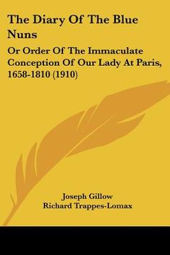 portada the diary of the blue nuns: or order of the immaculate conception of our lady at paris, 1658-1810 (1910) (en Inglés)