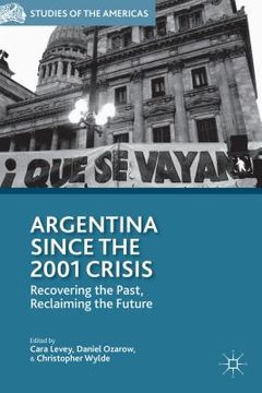 portada Argentina Since the 2001 Crisis: Recovering the Past, Reclaiming the Future (en Inglés)