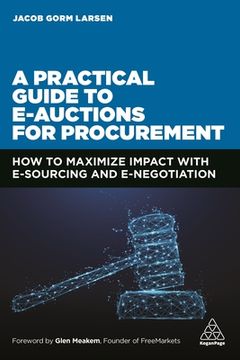 portada A Practical Guide to E-Auctions for Procurement: How to Maximize Impact With E-Sourcing and E-Negotiation (en Inglés)