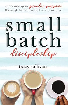 portada Small Batch Discipleship: Embrace Your Greater Purpose Through Handcrafted Relationships (in English)