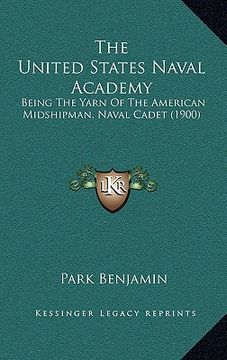 portada the united states naval academy: being the yarn of the american midshipman, naval cadet (1900) (en Inglés)