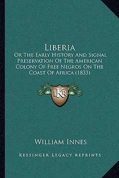 portada liberia: or the early history and signal preservation of the american colony of free negros on the coast of africa (1833) (en Inglés)