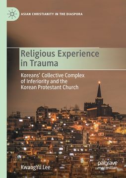portada Religious Experience in Trauma: Koreans' Collective Complex of Inferiority and the Korean Protestant Church