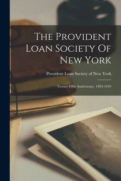 portada The Provident Loan Society Of New York: Twenty-fifth Anniversary, 1894-1919 (en Inglés)