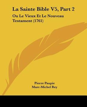 portada La Sainte Bible V5, Part 2: Ou Le Vieux Et Le Nouveau Testament (1761) (in French)