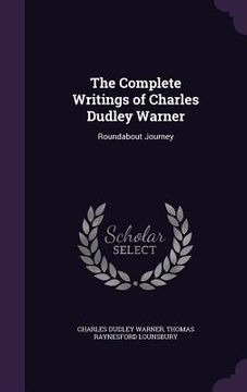 portada The Complete Writings of Charles Dudley Warner: Roundabout Journey (en Inglés)