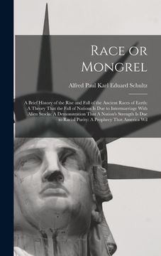 portada Race or Mongrel: A Brief History of the Rise and Fall of the Ancient Races of Earth: A Theory That the Fall of Nations is due to Interm (en Inglés)