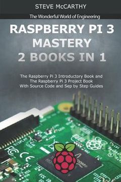 portada Raspberry Pi 3 Mastery - 2 Books in 1: The Raspberry Pi 3 Introductory Book and the Raspberry Pi 3 Project Book - With Source Code and Sep by Step Gui
