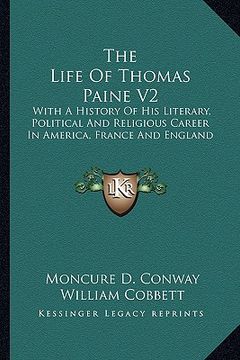 portada the life of thomas paine v2: with a history of his literary, political and religious career in america, france and england (in English)