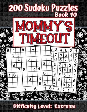 portada 200 Sudoku Puzzles - Book 10, MOMMY'S TIMEOUT, Difficulty Level Extreme: Stressed-out Mom - Take a Quick Break, Relax, Refresh - Perfect Quiet-Time Gi (en Inglés)