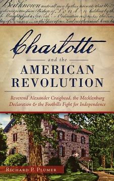 portada Charlotte and the American Revolution: Reverend Alexander Craighead, the Mecklenburg Declaration and the Foothills Fight for Independence (en Inglés)