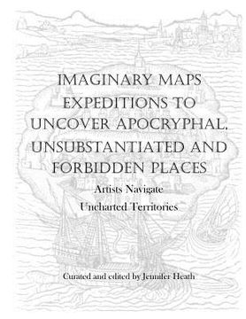 portada Imaginary Maps: Expeditions to Uncover Apocryphal, Unsubstantiated & Forbidden Places (en Inglés)