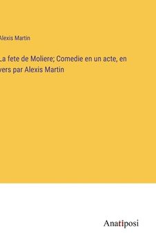 portada La fete de Moliere; Comedie en un acte, en vers par Alexis Martin (in French)