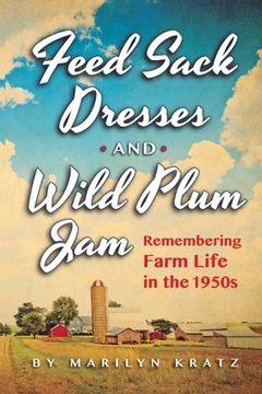 portada Feedsack Dresses and Wild Plum Jam Remembering Farm Life in the 1950s (en Inglés)